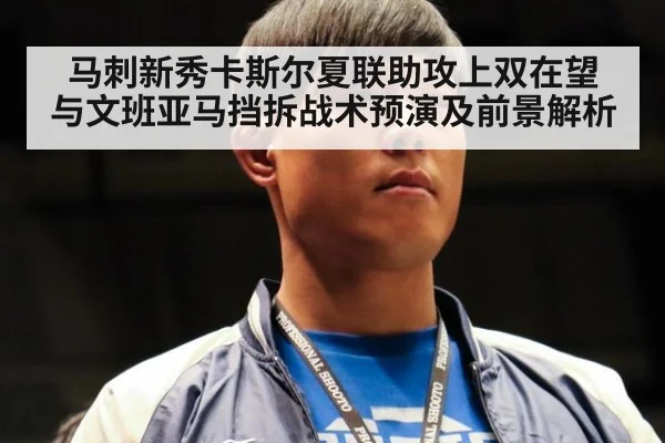 马刺新秀卡斯尔夏联助攻上双在望 与文班亚马挡拆战术预演及前景解析
