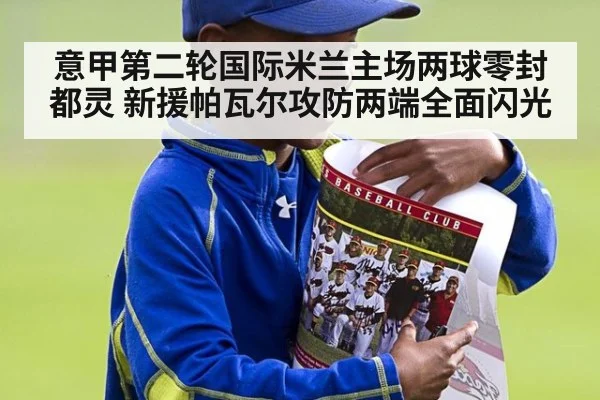 意甲第二轮国际米兰主场两球零封都灵 新援帕瓦尔攻防两端全面闪光