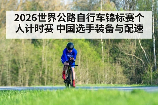 2026世界公路自行车锦标赛个人计时赛 中国选手装备与配速